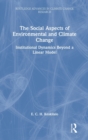 Image for The social aspects of environmental and climate change  : institutional dynamics beyond a linear model