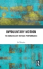 Image for Involuntary motion  : the somantics of refugee performance
