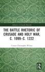 Image for The battle rhetoric of Crusade and Holy War, c. 1099-c. 1222