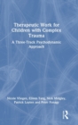 Image for Therapeutic work for children with complex trauma  : a three-track psychodynamic approach