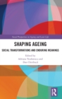 Image for Shaping ageing  : social transformations and enduring meanings