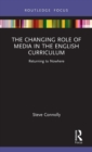 Image for The changing role of media in the English curriculum  : returning to nowhere