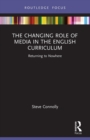 Image for The changing role of media in the English curriculum  : returning to nowhere