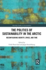 Image for The politics of sustainability in the Arctic  : reconfiguring identity, space, and time