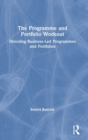 Image for The programme and portfolio workout  : directing business-led programmes and portfolios
