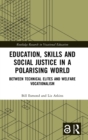 Image for Education, skills and social justice in a polarising world  : between technical elites and welfare vocationalism