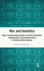 Image for War and semiotics  : signs, communication systems, and the preparation, legitimization, and commemoration of collective mass violence