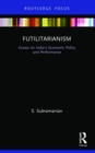 Image for Futilitarianism  : essays on India&#39;s economic policy and performance