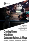 Image for Creating games with Unity, Substance Painter, &amp; Maya  : models, textures, animation, &amp; code