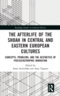 Image for The afterlife of the Shoah in Central and Eastern European cultures  : concepts, problems, and the aesthetics of postcatastrophic narration
