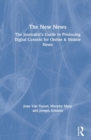Image for The new news  : the journalist&#39;s guide to producing digital content for online &amp; mobile news