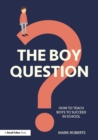 Image for The boy question  : how to teach boys to succeed in school