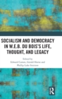 Image for Socialism and democracy in W.E.B. du Bois&#39;s life, thought, and legacy