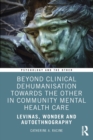 Image for Beyond clinical dehumanisation toward the other in community mental health care  : Levinas, wonder and autoethnography