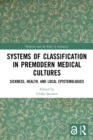 Image for Systems of classification in premodern medical cultures  : sickness, health, and local epistemologies