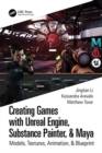 Image for Creating games with Unreal Engine, Substance Painter, &amp; Maya  : models, textures, animation, &amp; blueprint