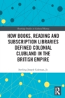 Image for How Books, Reading and Subscription Libraries Defined Colonial Clubland in the British Empire