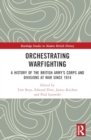 Image for Orchestrating Warfighting : A History of the British Army’s Corps and Divisions at War since 1914