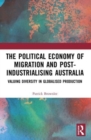 Image for The Political Economy of Migration and Post-industrialising Australia