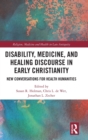 Image for Disability, Medicine, and Healing Discourse in Early Christianity