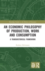 Image for An Economic Philosophy of Production, Work and Consumption