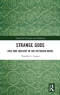 Image for Strange gods  : love and idolatry in the Victorian novel