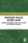 Image for Protestant politics beyond Calvin  : reformed theologians on war in the sixteenth and seventeenth centuries