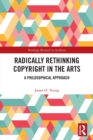 Image for Radically rethinking copyright in the arts  : a philosophical approach