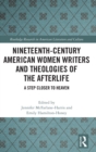Image for Nineteenth-century American women writers and theologies of the afterlife  : a step closer to heaven
