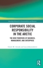 Image for Corporate social responsibility in the Arctic  : the new frontiers of business, management, and enterprise