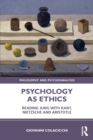Image for Psychology as ethics  : reading Jung with Kant, Nietzsche and Aristotle