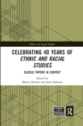Image for Celebrating 40 years of Ethnic and racial studies  : classic papers in context