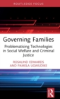 Image for Governing families  : problematising technologies in social welfare and criminal justice