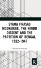 Image for Syama Prasad Mookerjee, the Hindu Dissent and the Partition of Bengal, 1932-1947
