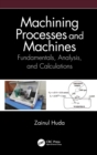 Image for Machining processes and machines  : fundamentals, analysis, and calculations