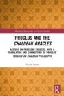 Image for Proclus and the Chaldean oracles  : a study on Proclean exegesis, with a translation and commentary of Proclus&#39; Treatise on Chaldean philosophy