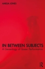 Image for In between subjects  : a critical genealogy of queer performance