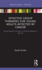Image for Effective group therapies for young adults affected by cancer  : using support groups in clinical settings in the US