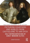 Image for Picturing courtiers and nobles from Castiglione to Van Dyck  : self representation by early modern elites