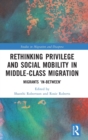 Image for Rethinking privilege and social mobility in middle-class migration  : migrants &quot;in-between&quot;