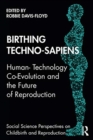 Image for Birthing techno-sapiens  : human-technology co-evolution and the future of reproduction
