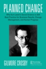 Image for Planned change  : why Kurt Lewin&#39;s social science is still best practice for business results, change management, and human progress