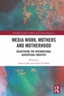 Image for Media work, mothers and motherhood  : negotiating the international audio-visual industry