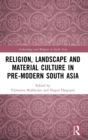 Image for Religion, Landscape and Material Culture in Pre-modern South Asia
