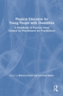 Image for Physical education for young people with disabilities  : a handbook of practical ideas created by practitioners for practitioners