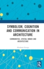 Image for Symbolism, Cognition and Communication in Architecture : Communities, Spatial Order and Architecture