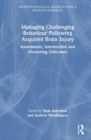 Image for Managing challenging behaviour following acquired brain injury  : assessment, intervention and measuring outcomes