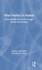 Image for What makes us human  : how minds develop through social interactions interactions