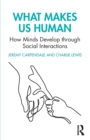 Image for What Makes Us Human: How Minds Develop through Social Interactions