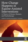 Image for How change happens in equine-assisted interventions  : a theory of horses, humans, and psychotherapy